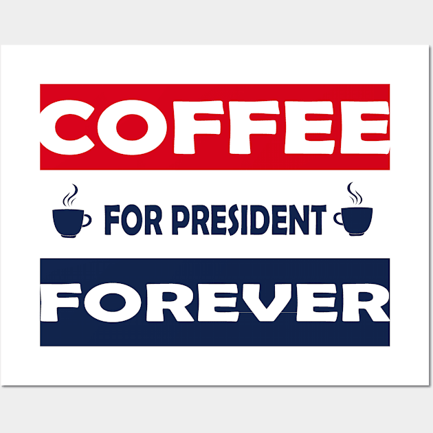 Coffee for President forever funny political election coffee design Wall Art by bluerockproducts